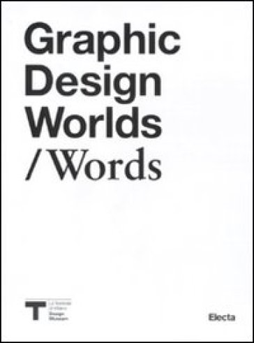 Graphic design worlds/Words. Catalogo della mostra (Milano, 26 gennaio-27 marzo 2011)