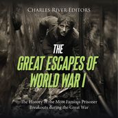 Great Escapes of World War I, The: The History of the Most Famous Prisoner Breakouts during the Great War