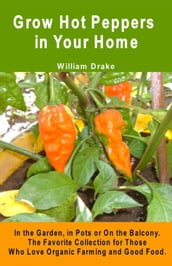 Grow Hot Peppers in Your Home. In the Garden, in Pots or On the Balcony.