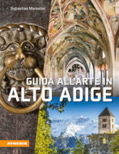 Guida all arte in Alto Adige. Avventure artistiche in un crocevia di culture