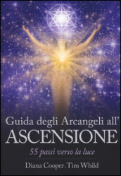 Guida degli arcangeli all ascensione. 55 passi verso la luce