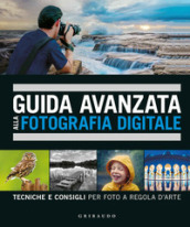 Guida avanzata alla fotografia digitale. Tecniche e consigli per foto a regola d arte