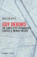 Guy Debord. Un complotto permanente contro il mondo intero