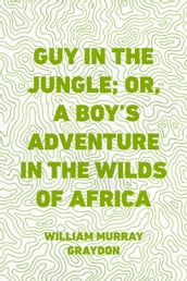 Guy in the Jungle; Or, A Boy s Adventure in the Wilds of Africa