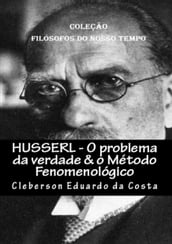 HUSSERL - O PROBLEMA DA VERDADE & O MÉTODO FENOMENOLÓGICO