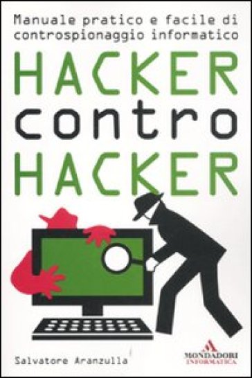 Hacker contro hacker. Manuale pratico e facile di controspionaggio informatico - Salvatore Aranzulla
