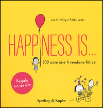 Happiness is... 500 cose che ti rendono felice - Lisa Swerling - Ralph Lazar