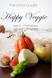 Happy Veggie: Menù vegetariani per ogni stagione