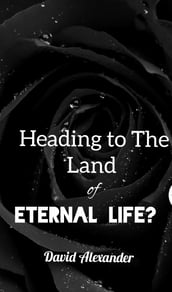 Heading to The Land of Eternal Life?