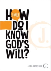 Help! How Do I Know God s Will?
