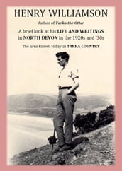 Henry Williamson, author of Tarka the Otter: A brief look at his Life and Writings in North Devon in the 1920s and  30s, the area known today as Tarka Country