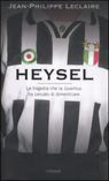 Heysel. La tragedia che la Juventus ha cercato di dimenticare - Jean-Philippe Leclaire