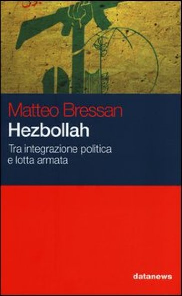 Hezbollah. Tra integrazione politica e lotta armata - Matteo Bressan