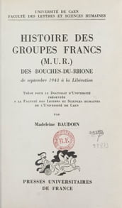 Histoire des groupes francs (M.U.R.) des Bouches-du-Rhône, de septembre 1943 à la Libération