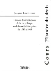 Histoire des institutions de la vie politique et de la société françaises de 1789 à 1945