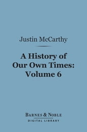 A History of Our Own Times, Volume 6 (Barnes & Noble Digital Library)