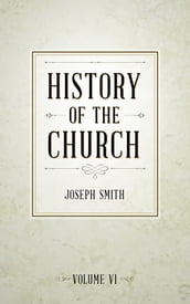 History of The Church of Jesus Christ of Latter-day Saints, Volume 6