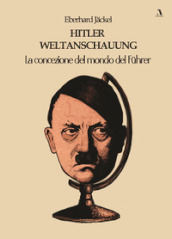 Hitler Weltanschauung. La concezione del mondo del Fuhrer