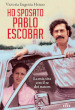 Ho sposato Pablo Escobar. La mia vita con il re dei narcos