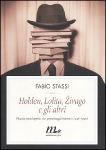 Holden, Lolita, Zivago e gli altri. Piccola enciclopedia dei personaggi letterari (1946-1999) - Fabio Stassi