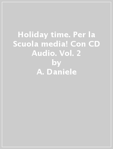 Holiday time. Per la Scuola media! Con CD Audio. Vol. 2 - A. Daniele