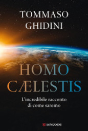 Homo celestis. L incredibile racconto di come saremo