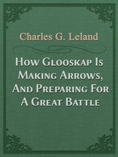How Glooskap Is Making Arrows, And Preparing For A Great Battle