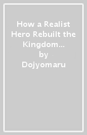 How a Realist Hero Rebuilt the Kingdom (Light Novel) Vol. 18