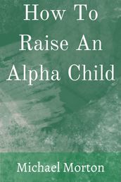 How To Raise An Alpha Child