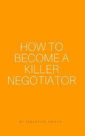 How to Become a Killer Negotiator