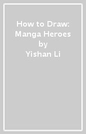 How to Draw: Manga Heroes