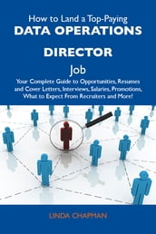 How to Land a Top-Paying Data operations director Job: Your Complete Guide to Opportunities, Resumes and Cover Letters, Interviews, Salaries, Promotions, What to Expect From Recruiters and More