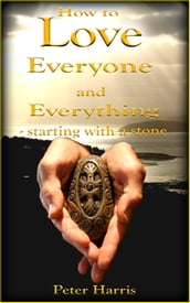 How to Love Everyone and Everything: Starting With a Stone