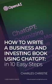 How to Write a Business and Investing Book using ChatGPT: in 10 Easy Steps