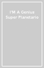 I M A Genius Super Planetario