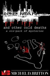 ICE MAN and Other Cold Deaths: a Six-Pack of Mysteries