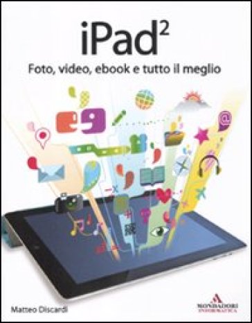 IPad 2. Foto, video, ebook e tutto il meglio - Matteo Discardi