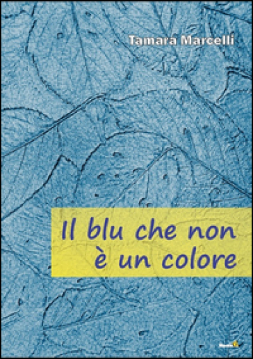 Il blu che non è un colore - Tamara Marcelli