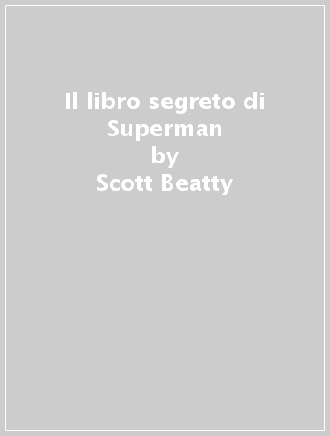 Il libro segreto di Superman - Scott Beatty