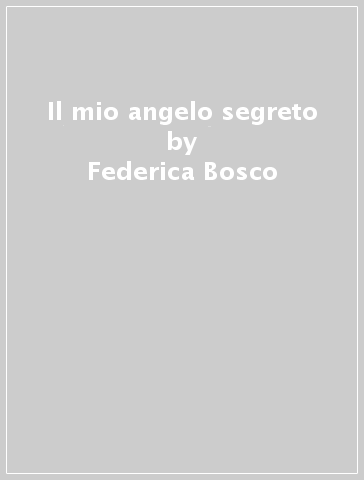 Il mio angelo segreto - Federica Bosco