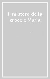 Il mistero della croce e Maria