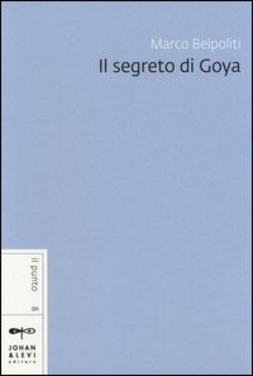 Il segreto di Goya - Marco Belpoliti