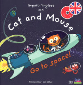 Imparo l inglese con Cat and Mouse. Go to space! Ediz. a colori. Con CD-Audio