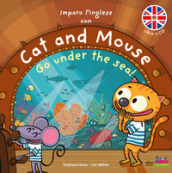 Imparo l inglese con Cat and Mouse. Go under the sea! Ediz. a colori. Con CD-Audio