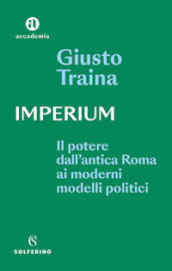 Imperium. Il potere dell antica Roma ai moderni modelli politici