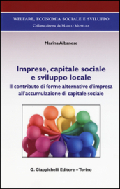 Imprese, capitale sociale e sviluppo locale. Il contributo di forme alternative d impresa all accomulazione di capitale sociale
