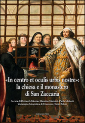 «In centro et oculis urbis nostre»: la chiesa e il monastero di San Zaccaria