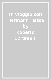 In viaggio con Hermann Hesse