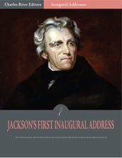 Inaugural Addresses: President Andrew Jacksons First Inaugural Address (Illustrated)