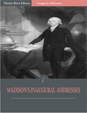 Inaugural Addresses: President James Madisons Inaugural Addresses (Illustrated)